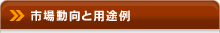 市場動向と用途例