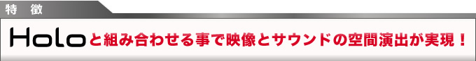 Holoと組み合わせる事で映像とサウンドの空間演出が実現！