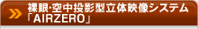 裸眼・空中投影型立体映像システム「AIRZERO」